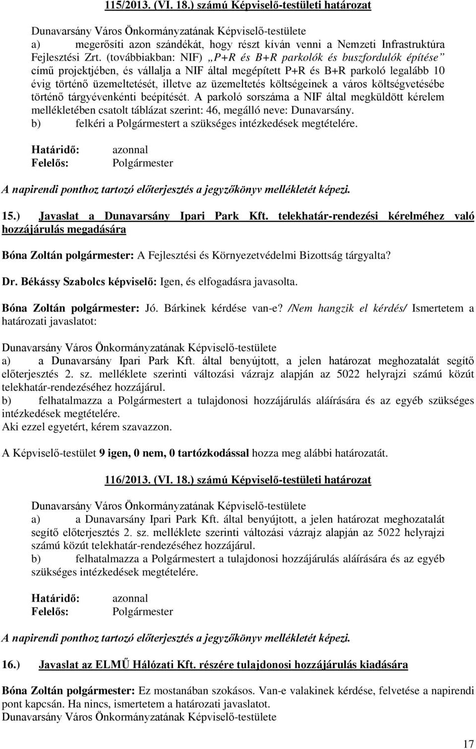 költségeinek a város költségvetésébe történő tárgyévenkénti beépítését. A parkoló sorszáma a NIF által megküldött kérelem mellékletében csatolt táblázat szerint: 46, megálló neve: Dunavarsány.