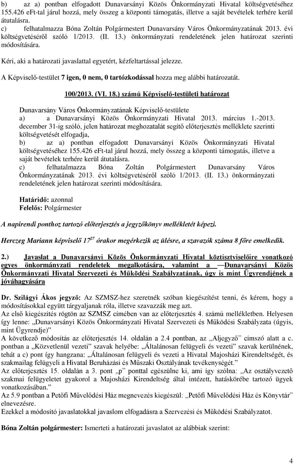 Kéri, aki a határozati javaslattal egyetért, kézfeltartással jelezze. A Képviselő-testület 7 igen, 0 nem, 0 tartózkodással hozza meg alábbi határozatát. 100/2013. (VI. 18.