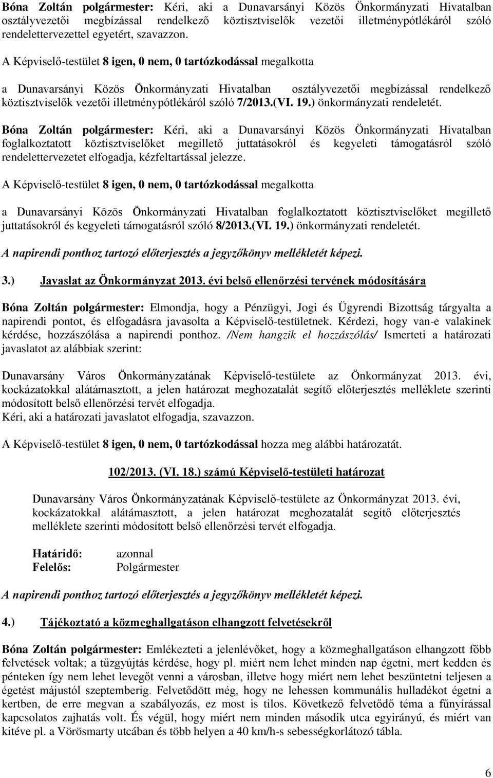 A Képviselő-testület 8 igen, 0 nem, 0 tartózkodással megalkotta a Dunavarsányi Közös Önkormányzati Hivatalban osztályvezetői megbízással rendelkező köztisztviselők vezetői illetménypótlékáról szóló