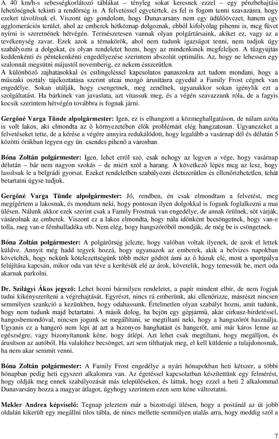Viszont úgy gondolom, hogy Dunavarsány nem egy üdülőövezet, hanem egy agglomerációs terület, ahol az emberek hétköznap dolgoznak, ebből kifolyólag pihenni is, meg füvet nyírni is szeretnének hétvégén.