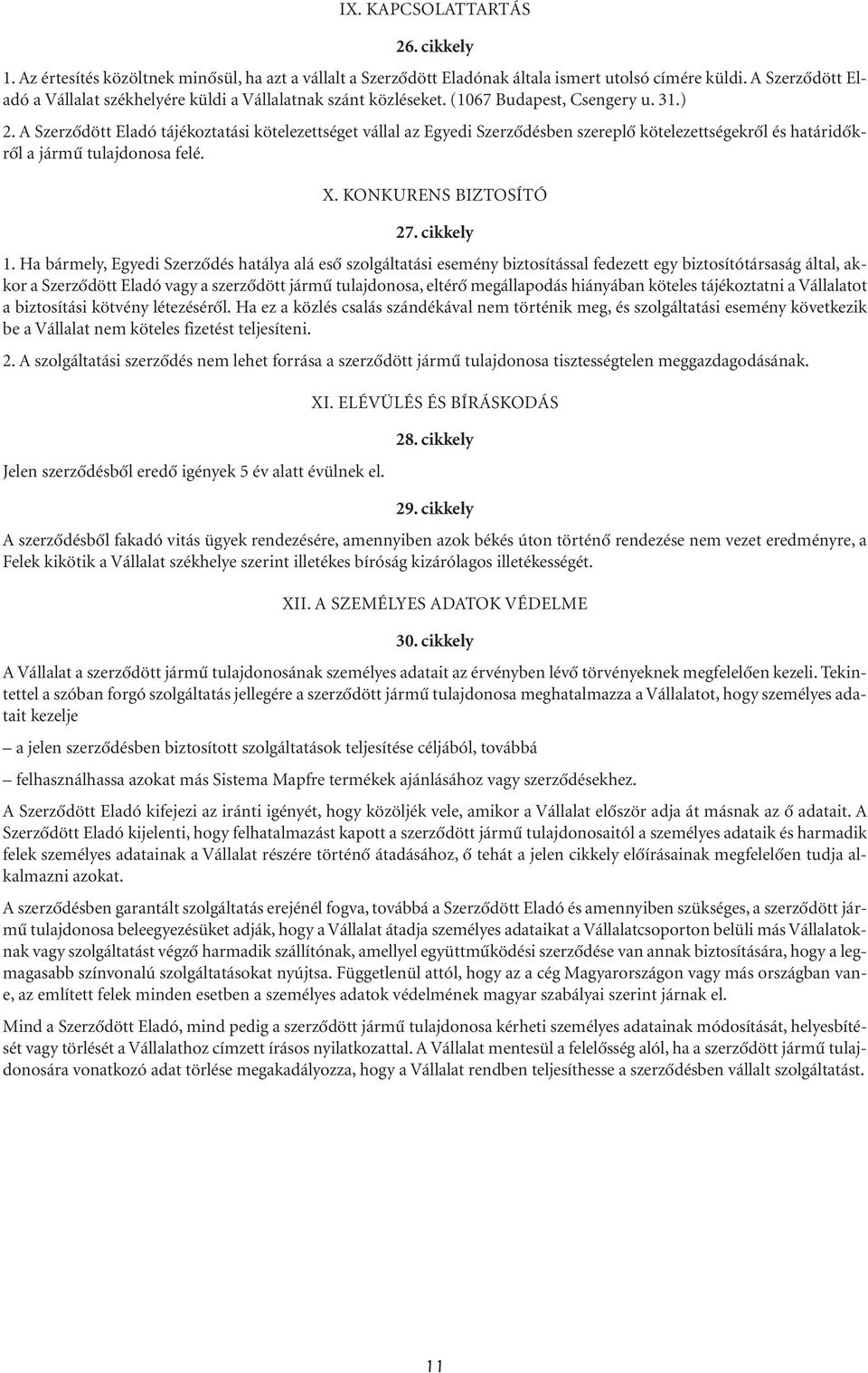 A Szerzôdött Eladó tájékoztatási kötelezettséget vállal az Egyedi Szerzôdésben szereplô kötelezettségekrôl és határidôkrôl a jármû tulajdonosa felé. X. KONKURENS BIZTOSÍTÓ 27. cikkely 1.