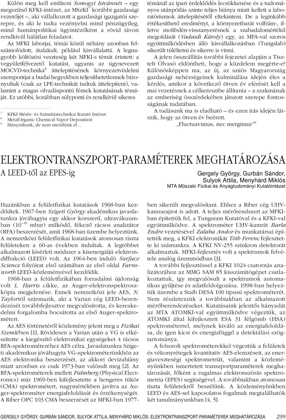 A legnagyobb költözési veszteség két MFKI-s témát érintett: a vegyületfélvezetô kutatást, ugyanis az úgynevezett MOCVD-technika 8 áttelepítésének környezetvédelmi szempontjai a budai hegyekben