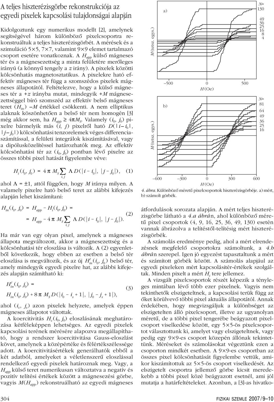 A H app külsô mágneses tér és a mágnesezettség a minta felületére merôleges irányú (a könnyû tengely a z irány). A pixelek közötti kölcsönhatás magnetosztatikus.