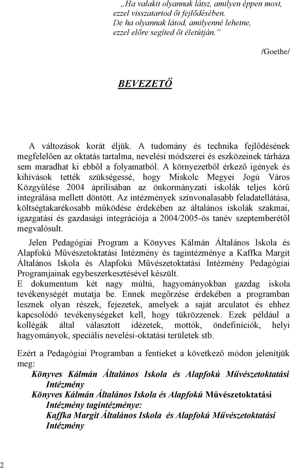 A környezetből érkező igények és kihívások tették szükségessé, hogy Miskolc Megyei Jogú Város Közgyűlése 2004 áprilisában az önkormányzati iskolák teljes körű integrálása mellett döntött.