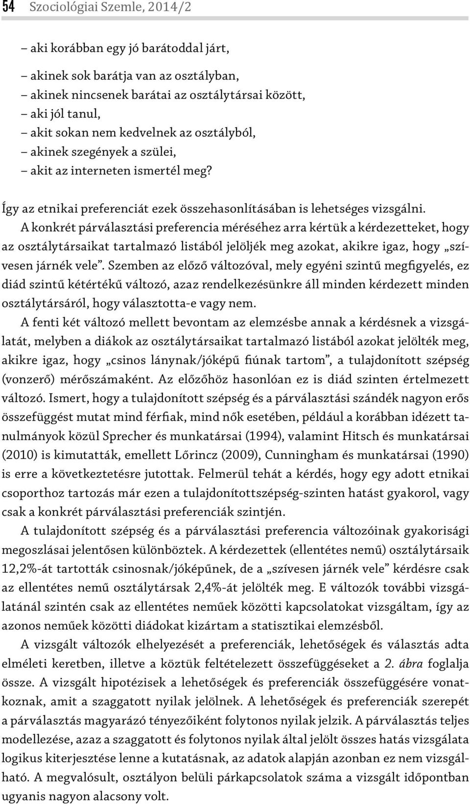 A konkrét párválasztási preferencia méréséhez arra kértük a kérdezetteket, hogy az osztálytársaikat tartalmazó listából jelöljék meg azokat, akikre igaz, hogy szívesen járnék vele.