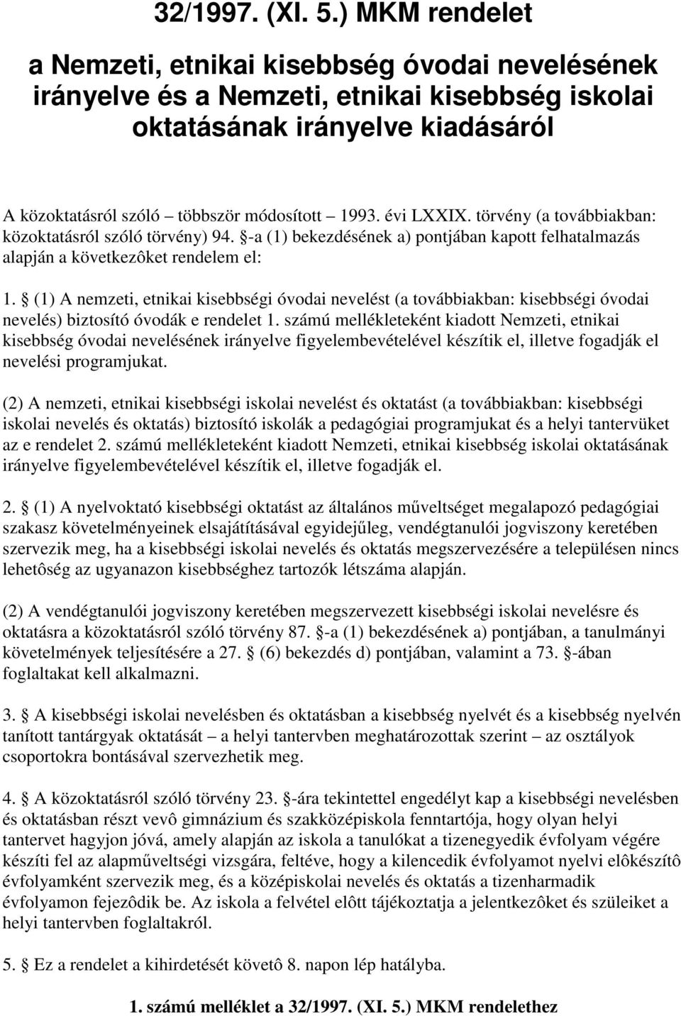 évi LXXIX. törvény (a továbbiakban: közoktatásról szóló törvény) 94. -a (1) bekezdésének a) pontjában kapott felhatalmazás alapján a következôket rendelem el: 1.