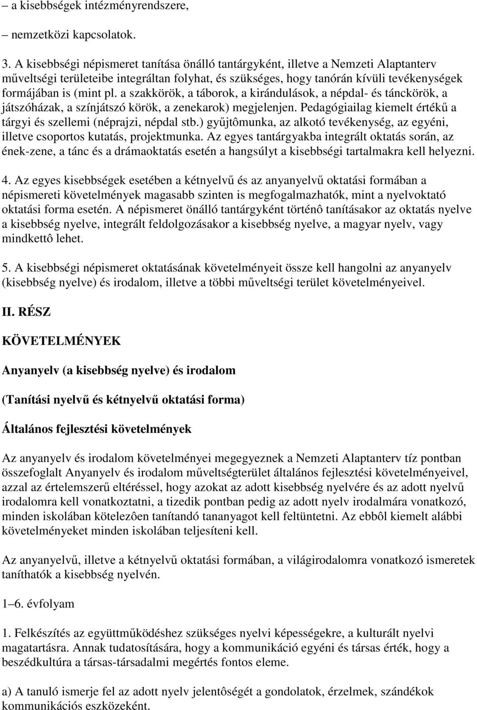a szakkörök, a táborok, a kirándulások, a népdal- és tánckörök, a játszóházak, a színjátszó körök, a zenekarok) megjelenjen. Pedagógiailag kiemelt értékő a tárgyi és szellemi (néprajzi, népdal stb.