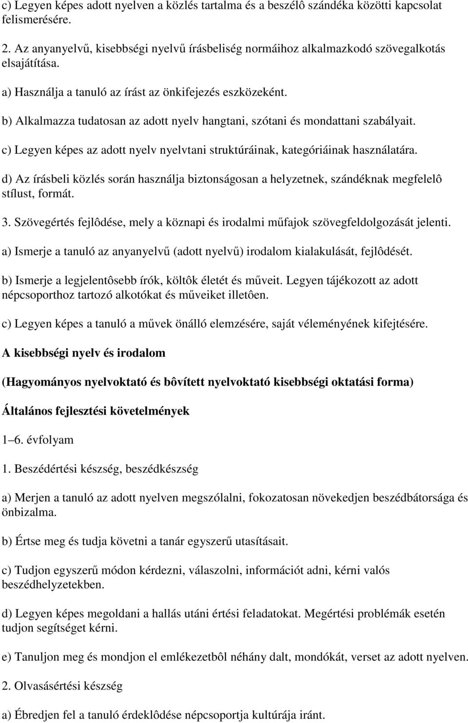 b) Alkalmazza tudatosan az adott nyelv hangtani, szótani és mondattani szabályait. c) Legyen képes az adott nyelv nyelvtani struktúráinak, kategóriáinak használatára.