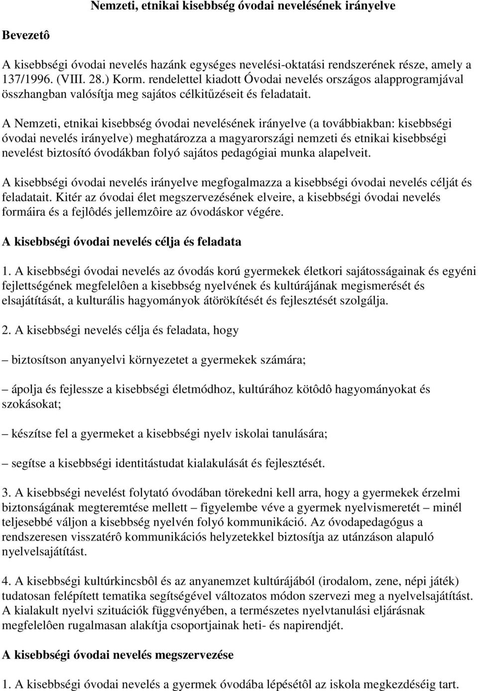 A Nemzeti, etnikai kisebbség óvodai nevelésének irányelve (a továbbiakban: kisebbségi óvodai nevelés irányelve) meghatározza a magyarországi nemzeti és etnikai kisebbségi nevelést biztosító óvodákban