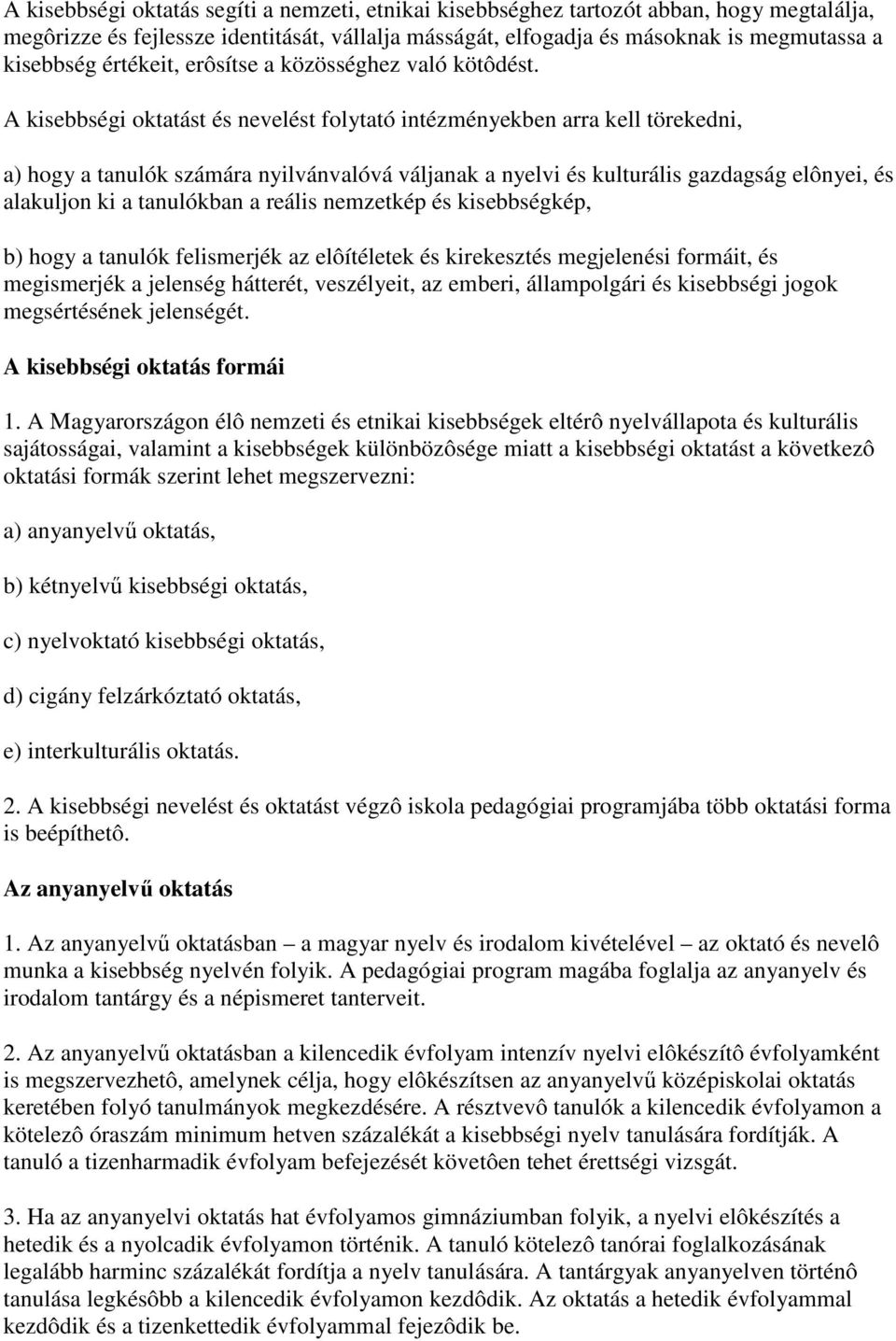 A kisebbségi oktatást és nevelést folytató intézményekben arra kell törekedni, a) hogy a tanulók számára nyilvánvalóvá váljanak a nyelvi és kulturális gazdagság elônyei, és alakuljon ki a tanulókban