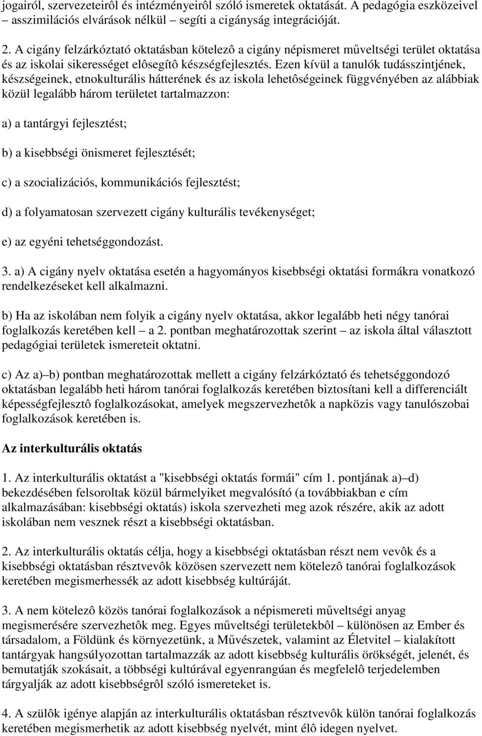 Ezen kívül a tanulók tudásszintjének, készségeinek, etnokulturális hátterének és az iskola lehetôségeinek függvényében az alábbiak közül legalább három területet tartalmazzon: a) a tantárgyi