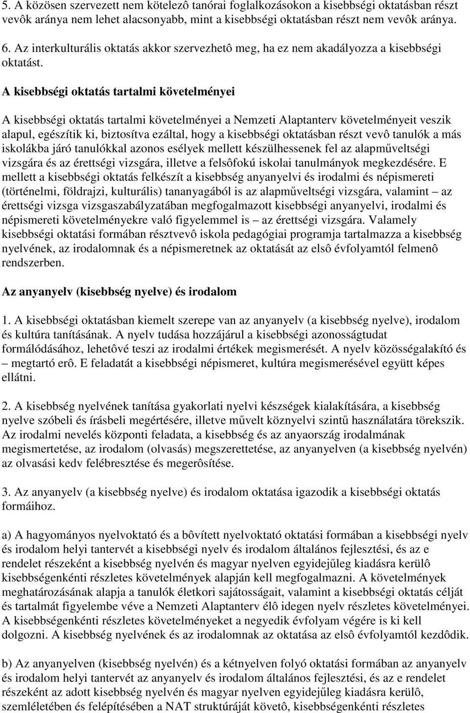 A kisebbségi oktatás tartalmi követelményei A kisebbségi oktatás tartalmi követelményei a Nemzeti Alaptanterv követelményeit veszik alapul, egészítik ki, biztosítva ezáltal, hogy a kisebbségi