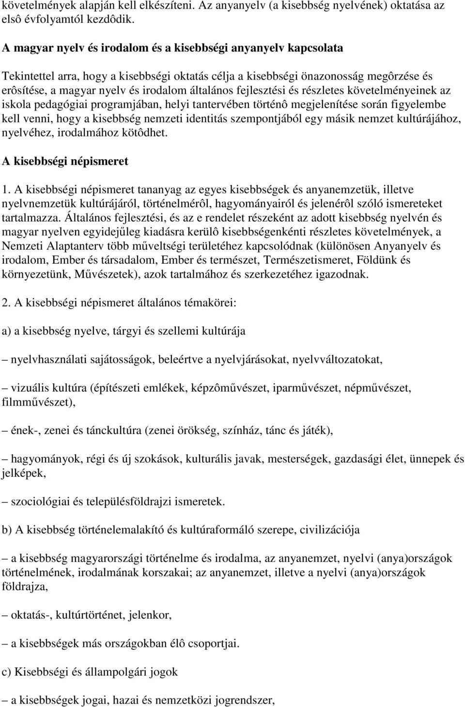 fejlesztési és részletes követelményeinek az iskola pedagógiai programjában, helyi tantervében történô megjelenítése során figyelembe kell venni, hogy a kisebbség nemzeti identitás szempontjából egy