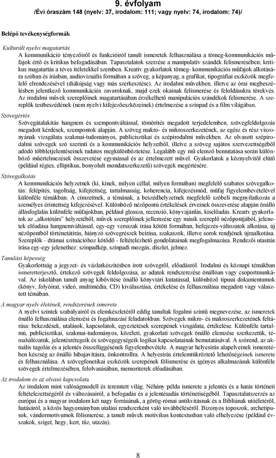 Kreatív gyakorlatok tömeg- kommunikációs műfajok alkotására szóban és írásban, audiovizuális formában a szöveg, a képanyag, a grafikai, tipográfiai eszközök megfelelő elrendezésével (diákújság vagy