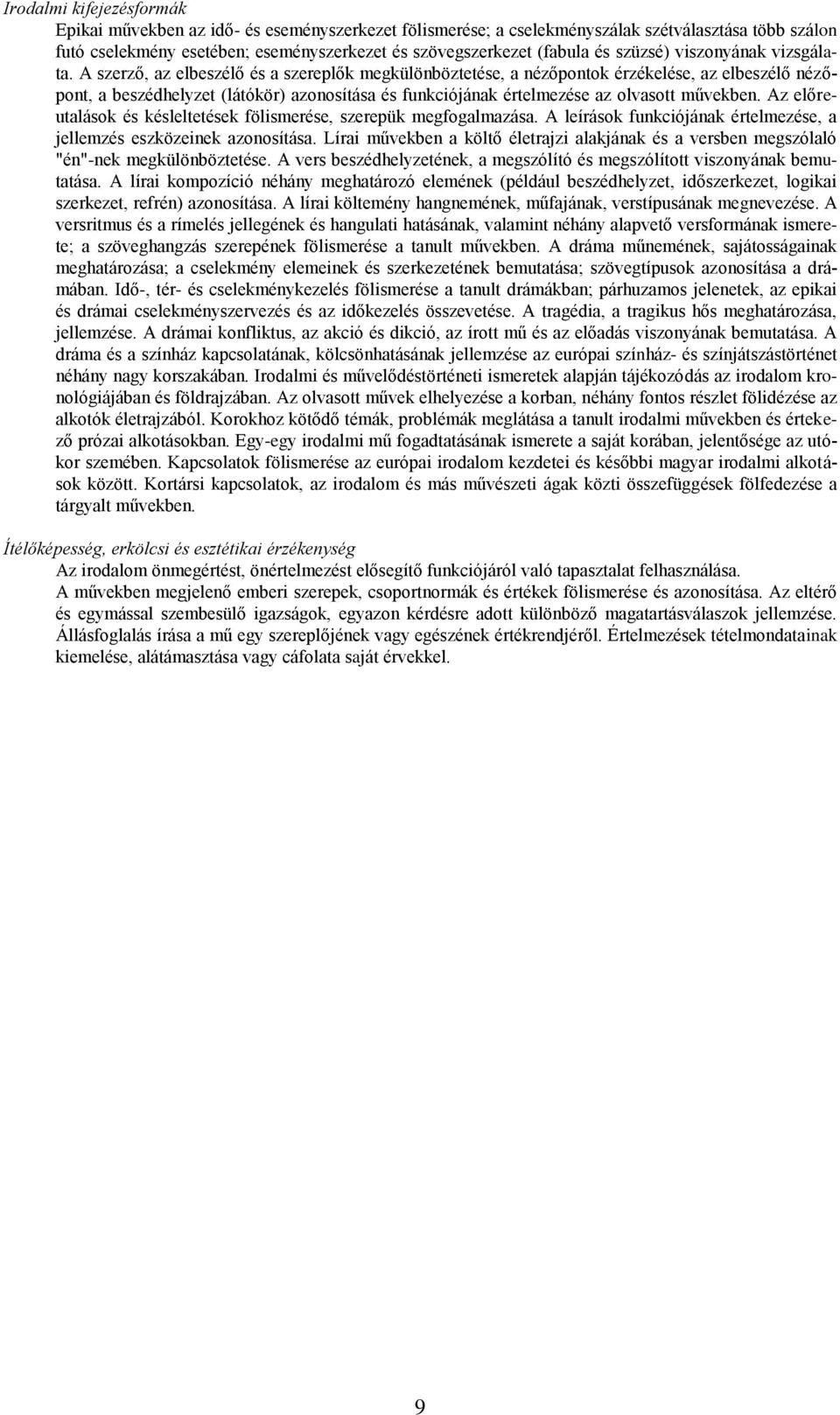 A szerző, az elbeszélő és a szereplők megkülönböztetése, a nézőpontok érzékelése, az elbeszélő nézőpont, a beszédhelyzet (látókör) azonosítása és funkciójának értelmezése az olvasott művekben.