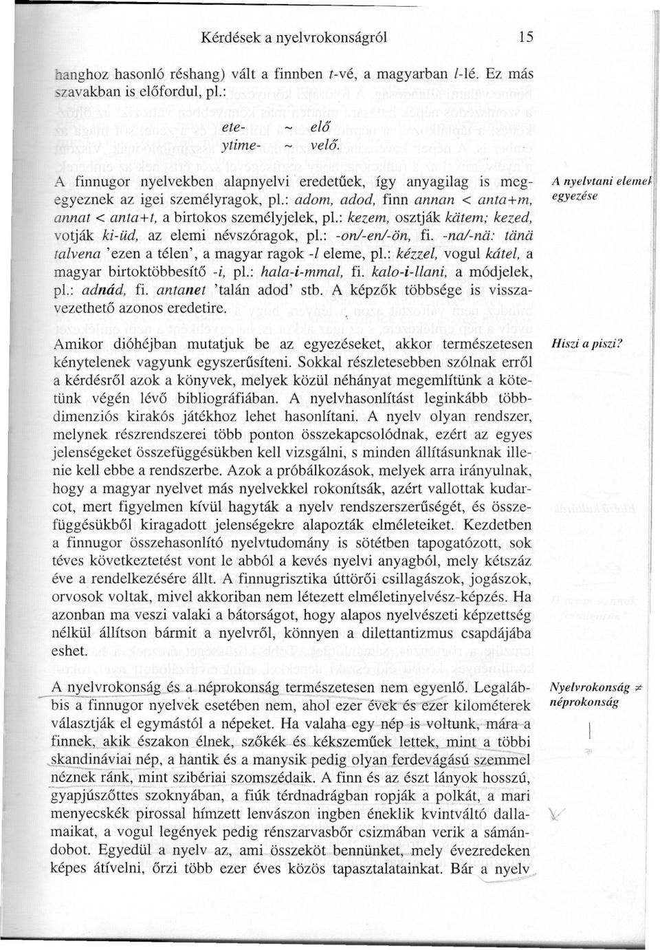 : kezem, osztják katem; kezed, votják ki-üd, az elemi névszóragok, pl.: -onl-enl-ön, fi. -na/-na: tana talvena 'ezen a télen', a magyar ragok -l eleme, pl.