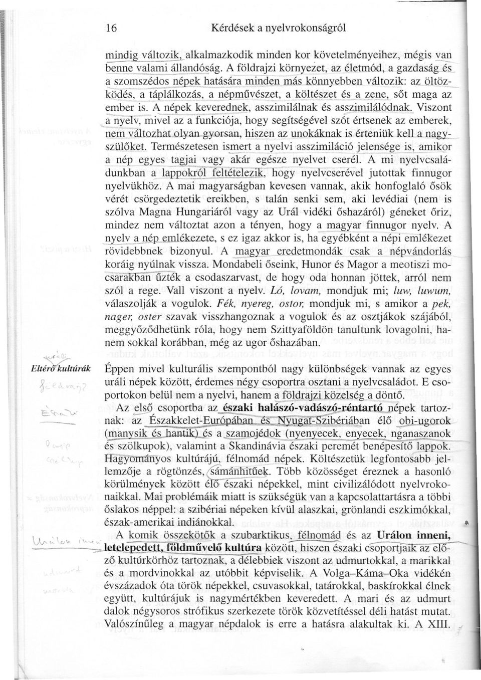 A népek keverednek, asszimilálnak és asszimilálódnak. Viszont. a~nyelv:-mi~raz a fünkéfój;'-hogy segítségével szót'értsenek az ~mberek, ~változhalolyan.