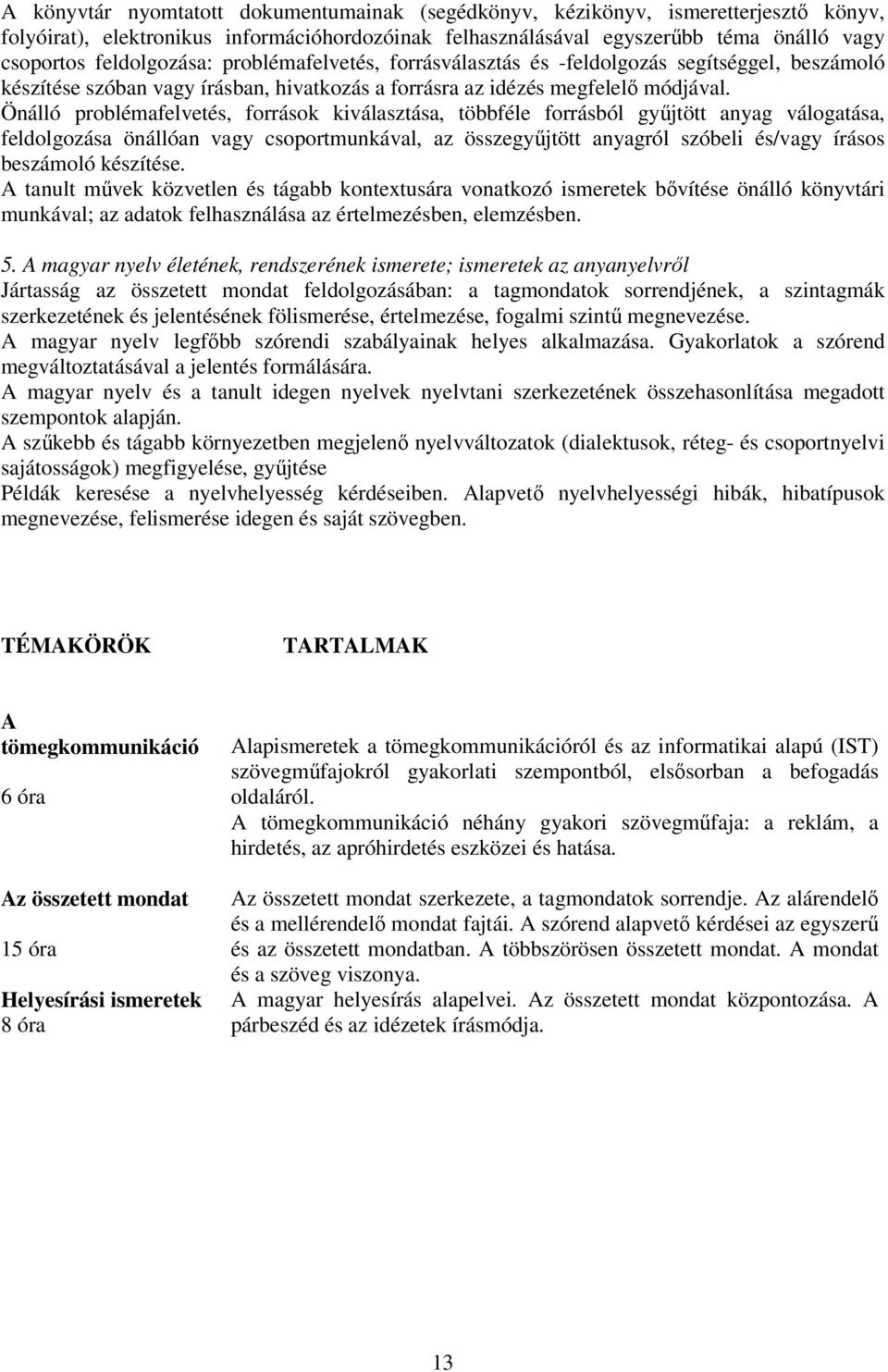 Önálló problémafelvetés, források kiválasztása, többféle forrásból gyűjtött anyag válogatása, feldolgozása önállóan vagy csoportmunkával, az összegyűjtött anyagról szóbeli és/vagy írásos beszámoló