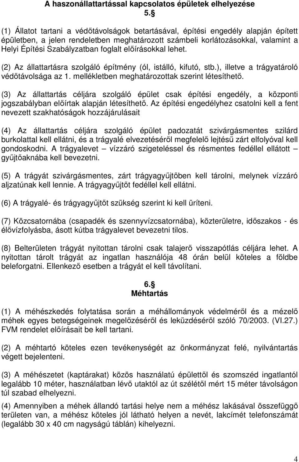 foglalt előírásokkal lehet. (2) Az állattartásra szolgáló építmény (ól, istálló, kifutó, stb.), illetve a trágyatároló védőtávolsága az 1. mellékletben meghatározottak szerint létesíthető.
