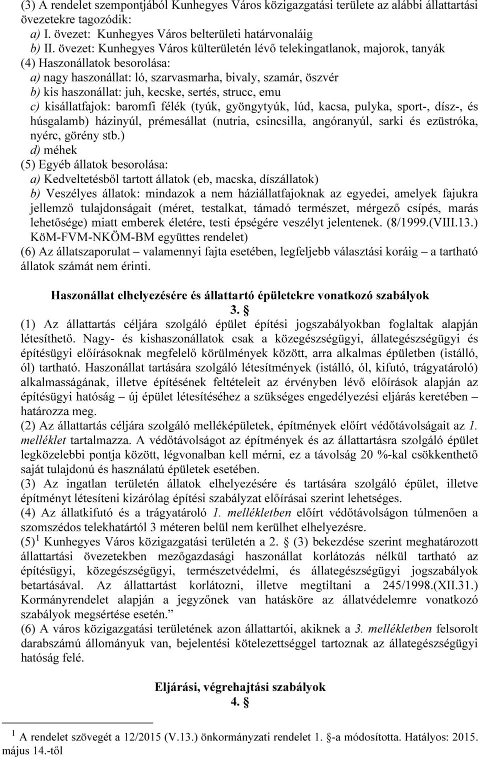 sertés, strucc, emu c) kisállatfajok: baromfi félék (tyúk, gyöngytyúk, lúd, kacsa, pulyka, sport-, dísz-, és húsgalamb) házinyúl, prémesállat (nutria, csincsilla, angóranyúl, sarki és ezüstróka,