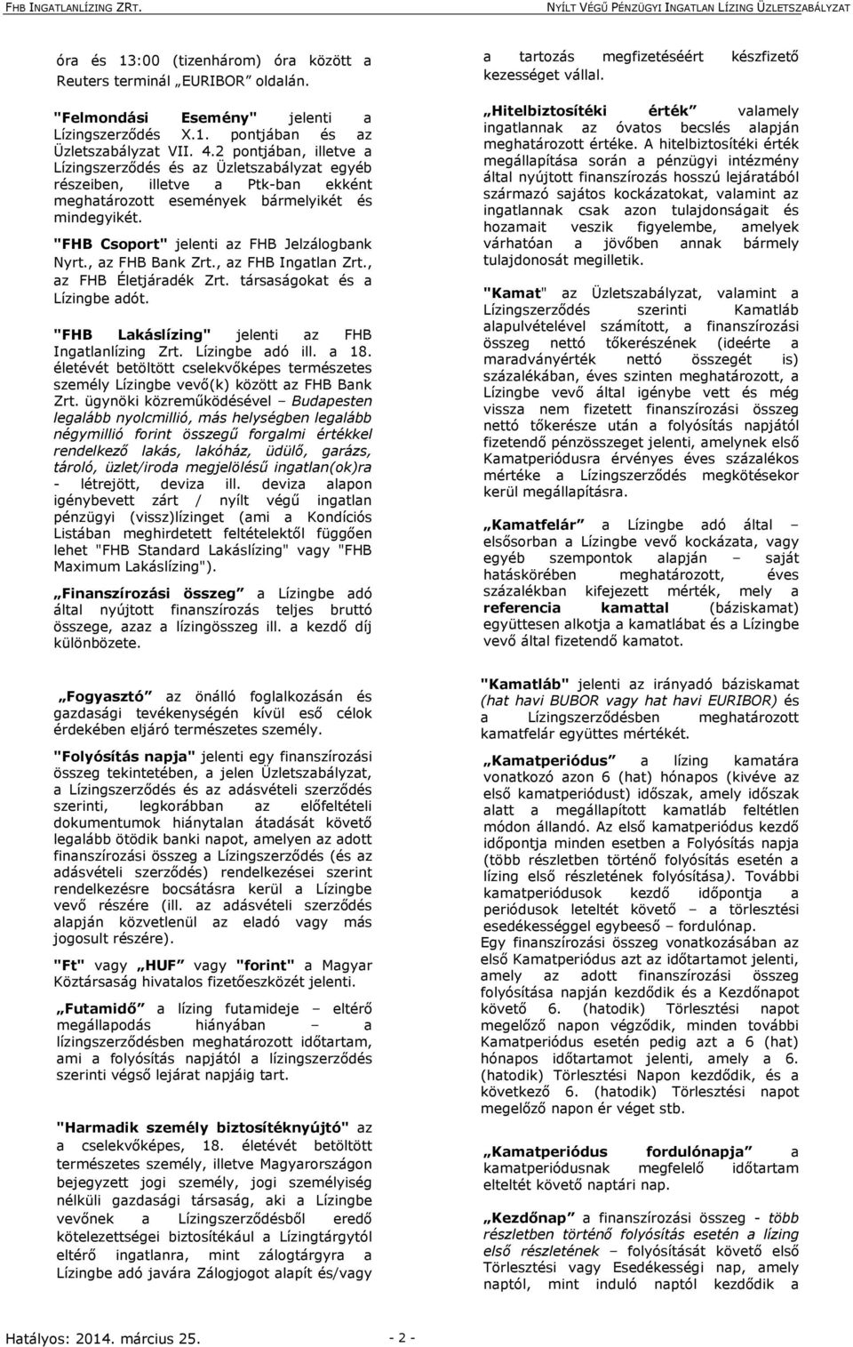 "FHB Csoport" jelenti az FHB Jelzálogbank Nyrt., az FHB Bank Zrt., az FHB Ingatlan Zrt., az FHB Életjáradék Zrt. társaságokat és a Lízingbe adót. "FHB Lakáslízing" jelenti az FHB Ingatlanlízing Zrt.