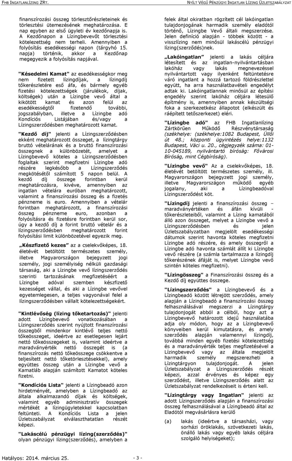 "Késedelmi Kamat" az esedékességkor meg nem fizetett lízingdíjak, a lízingdíj tőkerészletére eső áfa, és bármely egyéb fizetési kötelezettségek (járulékok, díjak, költségek) után a Lízingbe vevő