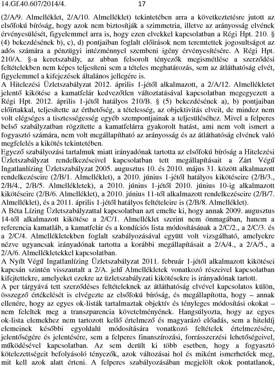 elvekkel kapcsolatban a Régi Hpt. 210. (4) bekezdésének b), c), d) pontjaiban foglalt előírások nem teremtettek jogosultságot az adós számára a pénzügyi intézménnyel szembeni igény érvényesítésére.