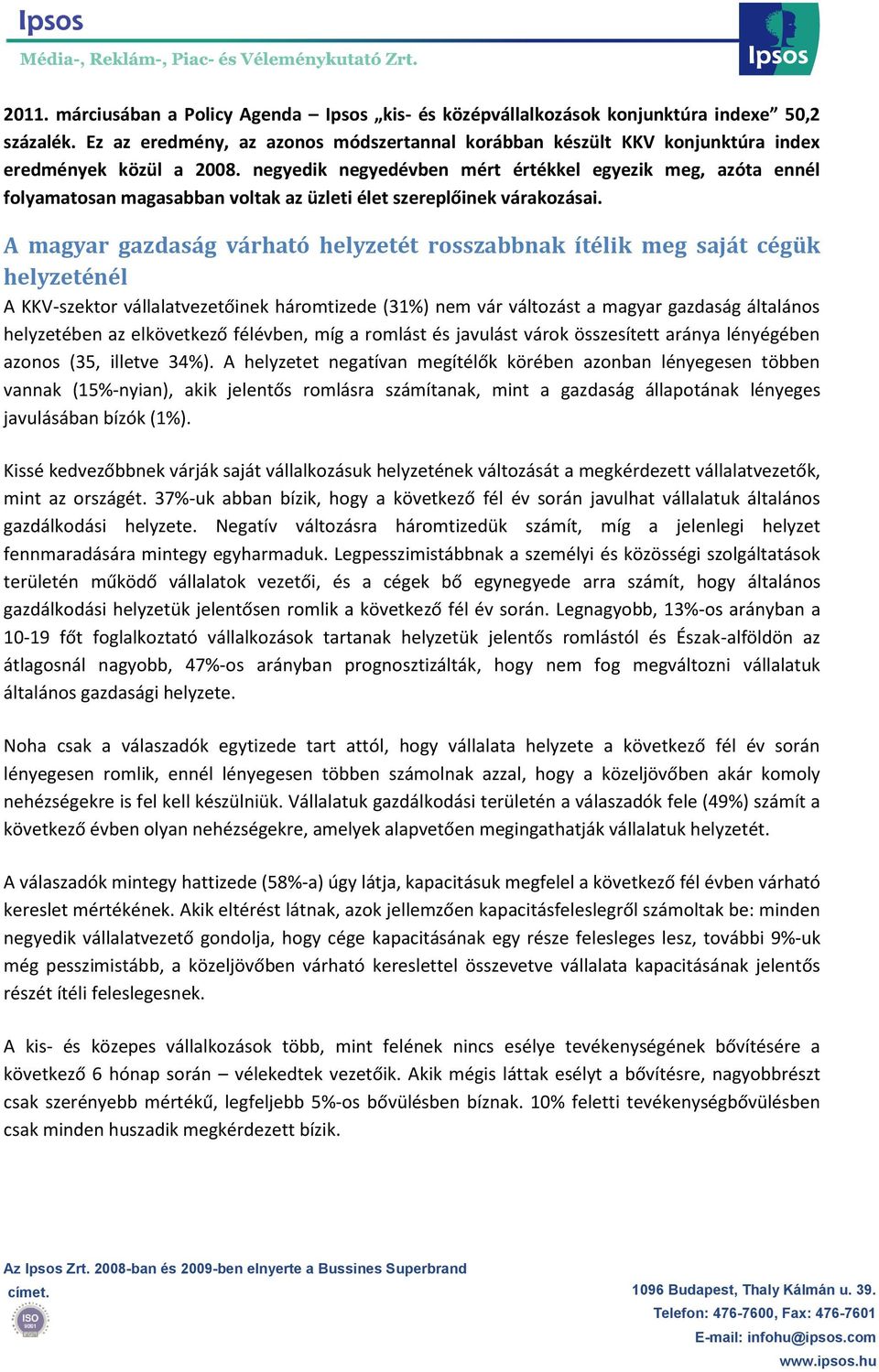 negyedik negyedévben mért értékkel egyezik meg, azóta ennél folyamatosan magasabban voltak az üzleti élet szereplőinek várakozásai.