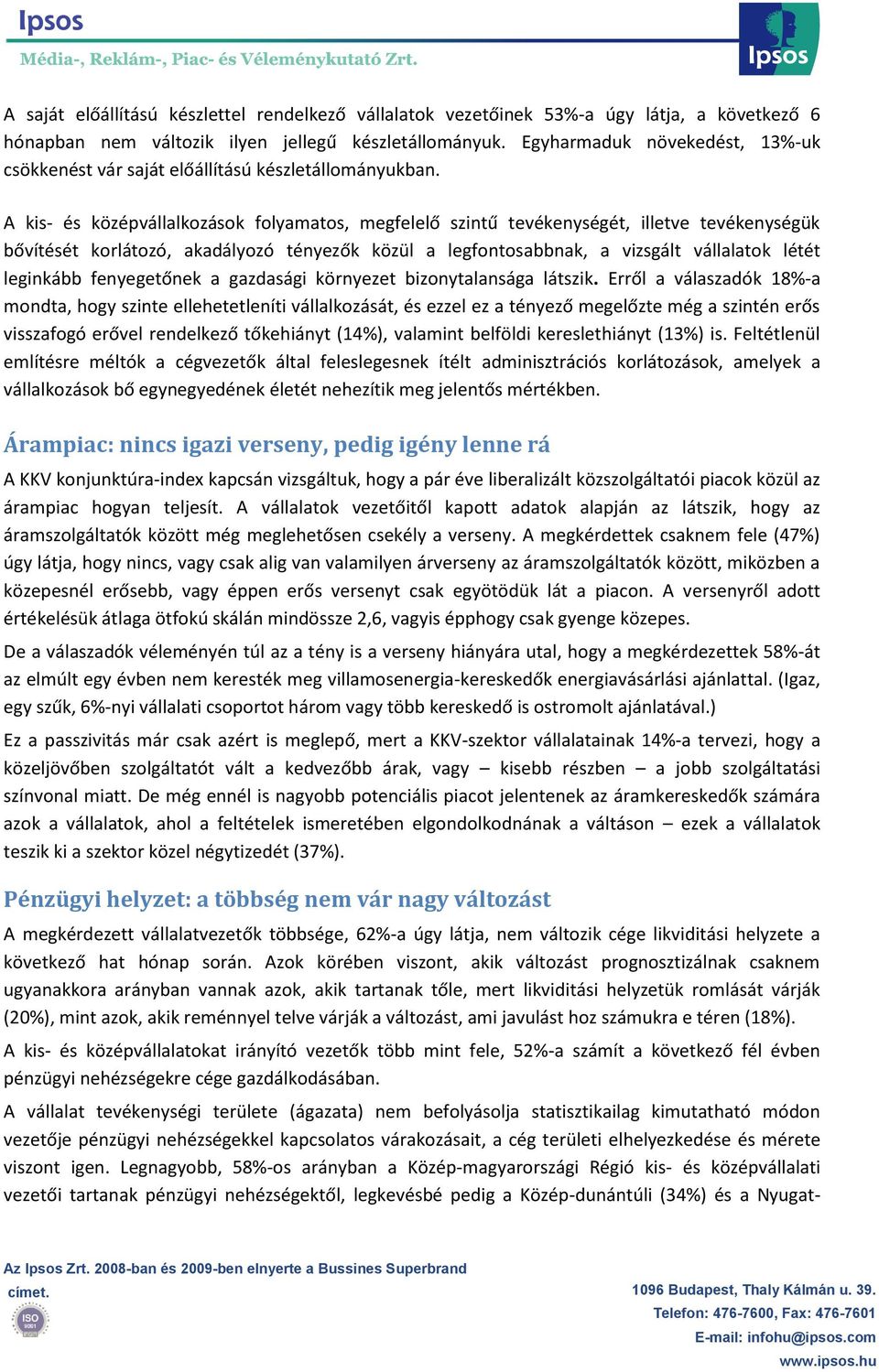 A kis- és középvállalkozások folyamatos, megfelelő szintű tevékenységét, illetve tevékenységük bővítését korlátozó, akadályozó tényezők közül a legfontosabbnak, a vizsgált vállalatok létét leginkább