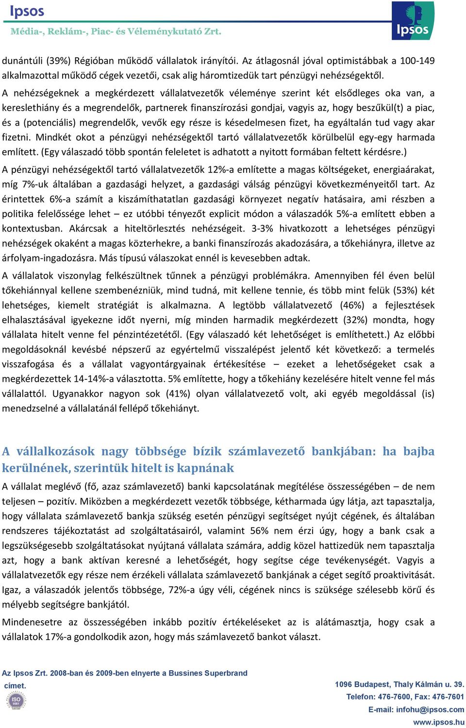 (potenciális) megrendelők, vevők egy része is késedelmesen fizet, ha egyáltalán tud vagy akar fizetni. Mindkét okot a pénzügyi nehézségektől tartó vállalatvezetők körülbelül egy-egy harmada említett.