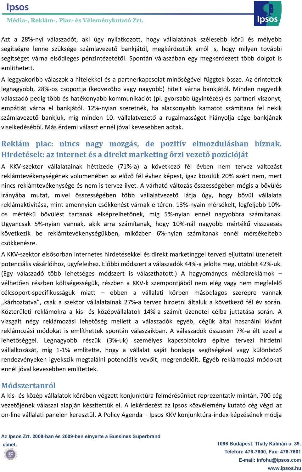 Az érintettek legnagyobb, 28%-os csoportja (kedvezőbb vagy nagyobb) hitelt várna bankjától. Minden negyedik válaszadó pedig több és hatékonyabb kommunikációt (pl.