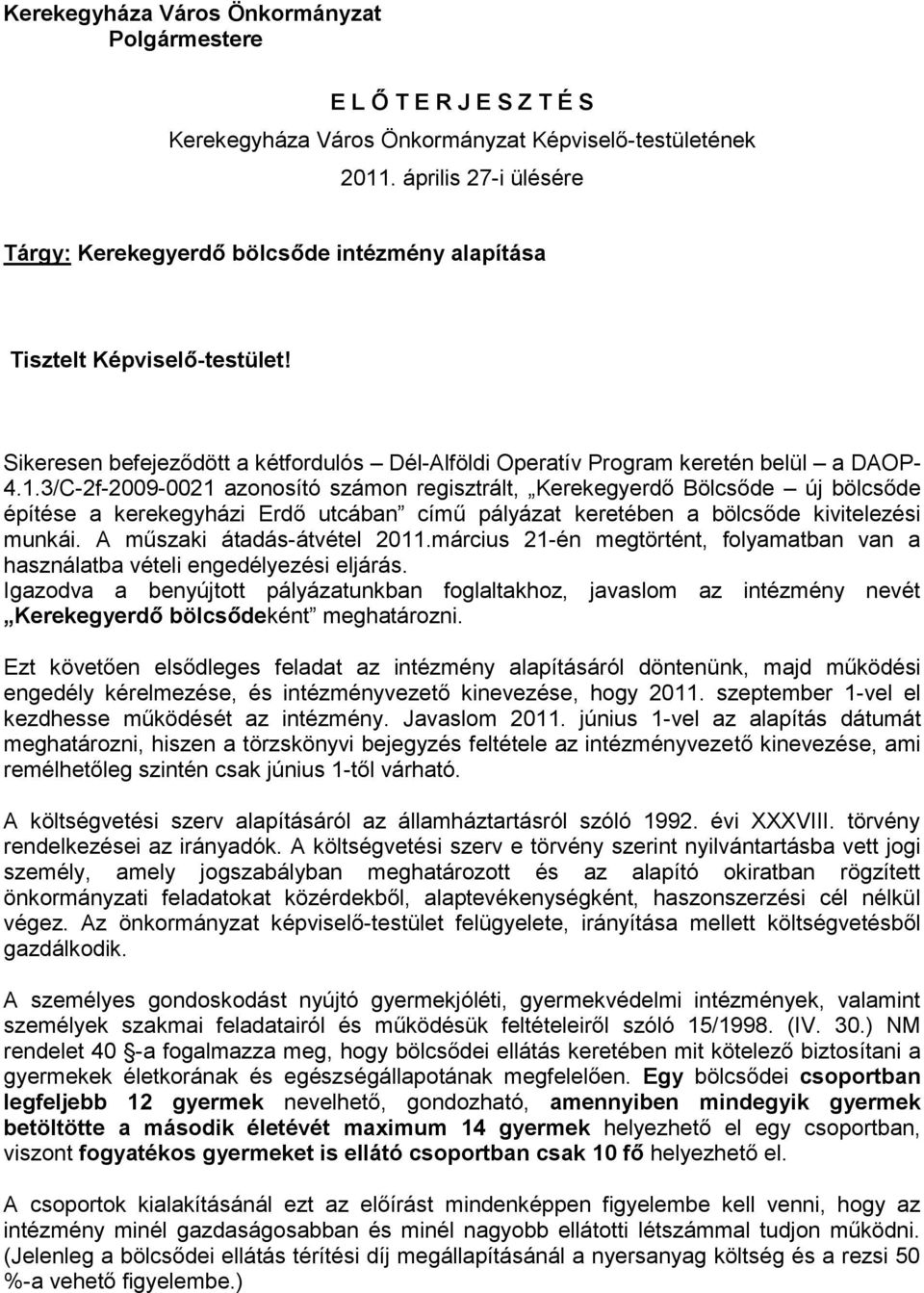 3/C-2f-2009-0021 azonosító számon regisztrált, Kerekegyerdő Bölcsőde új bölcsőde építése a kerekegyházi Erdő utcában című pályázat keretében a bölcsőde kivitelezési munkái.