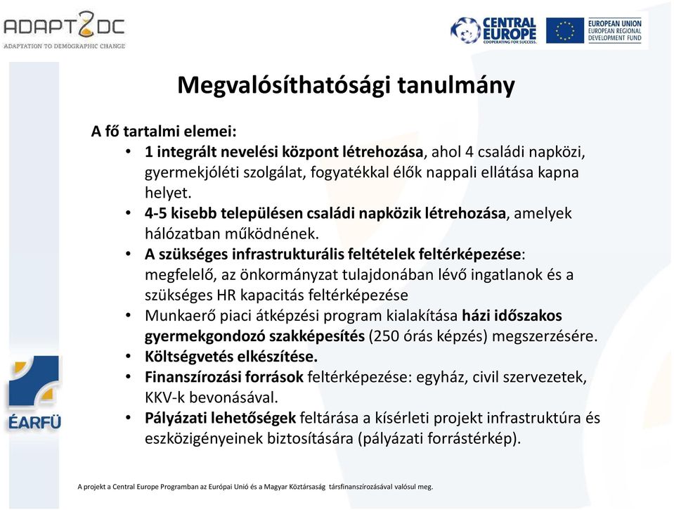 A szükséges infrastrukturális feltételek feltérképezése: megfelelő, az önkormányzat tulajdonában lévő ingatlanok és a szükséges HR kapacitás feltérképezése Munkaerő piaci átképzési program