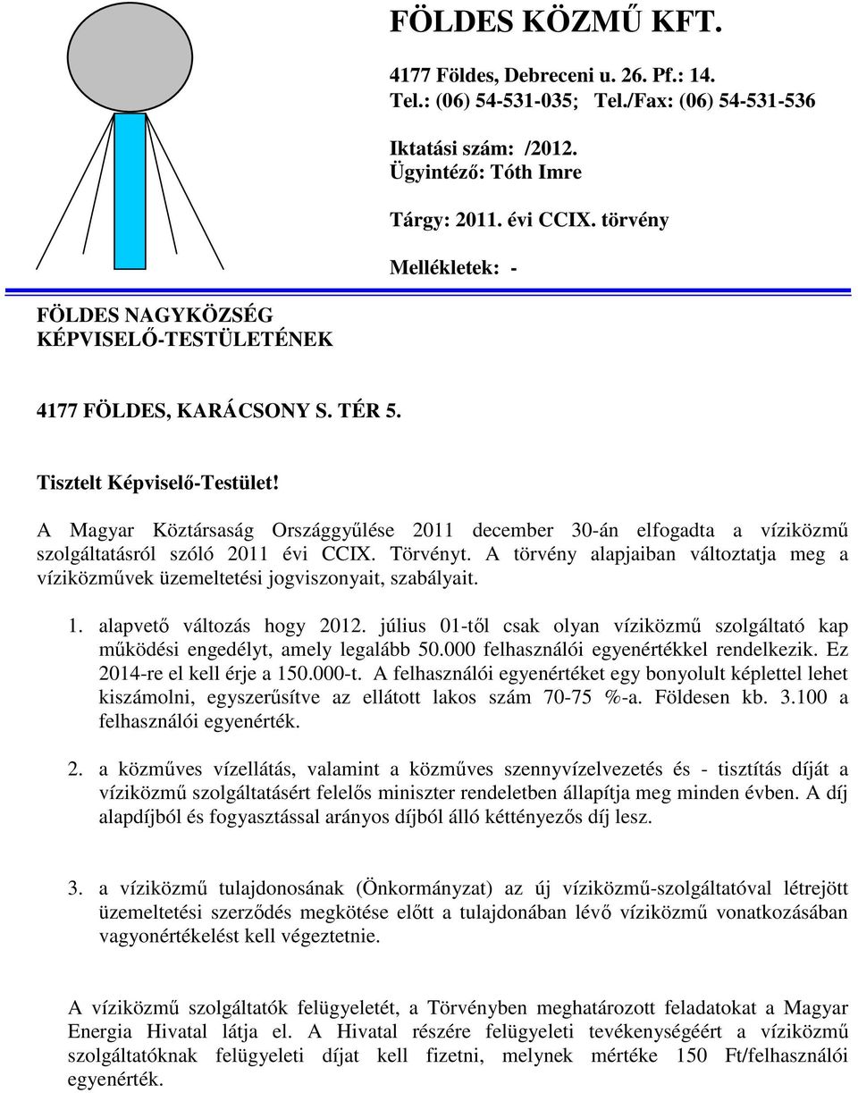 A Magyar Köztársaság Országgyűlése 2011 december 30-án elfogadta a víziközmű szolgáltatásról szóló 2011 évi CCIX. Törvényt.