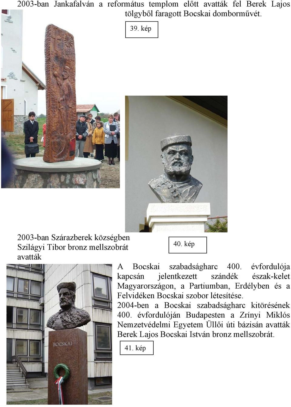 évfordulója kapcsán jelentkezett szándék észak-kelet Magyarországon, a Partiumban, Erdélyben és a Felvidéken Bocskai szobor létesítése.