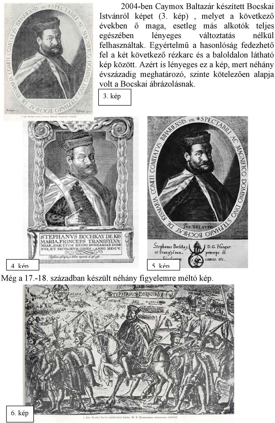 Egyértelmű a hasonlóság fedezhető fel a két következő rézkarc és a baloldalon látható kép között.