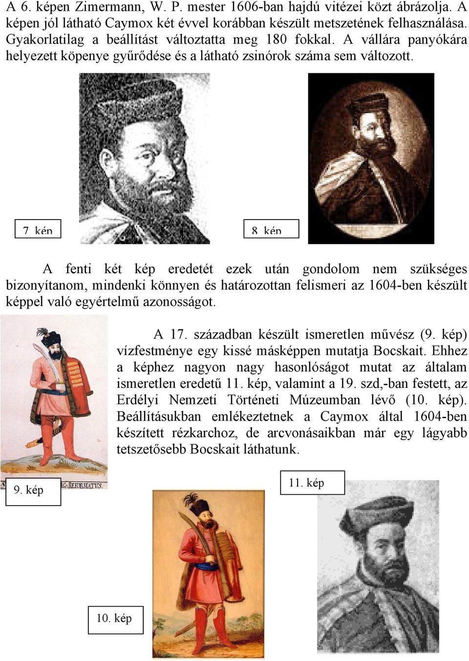 kép A fenti két kép eredetét ezek után gondolom nem szükséges bizonyítanom, mindenki könnyen és határozottan felismeri az 1604-ben készült képpel való egyértelmű azonosságot. A 17.