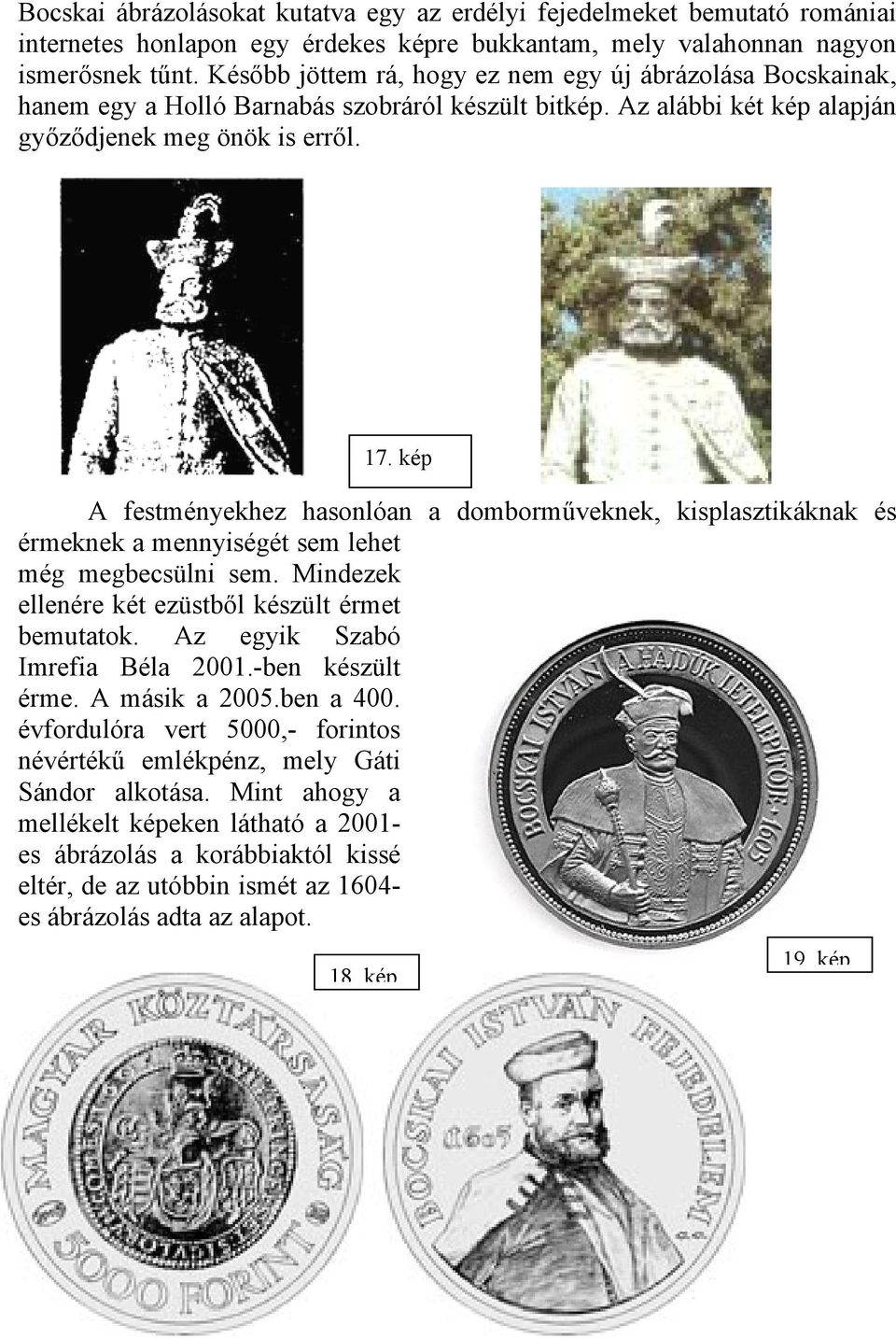 kép A festményekhez hasonlóan a domborműveknek, kisplasztikáknak és érmeknek a mennyiségét sem lehet még megbecsülni sem. Mindezek ellenére két ezüstből készült érmet bemutatok.