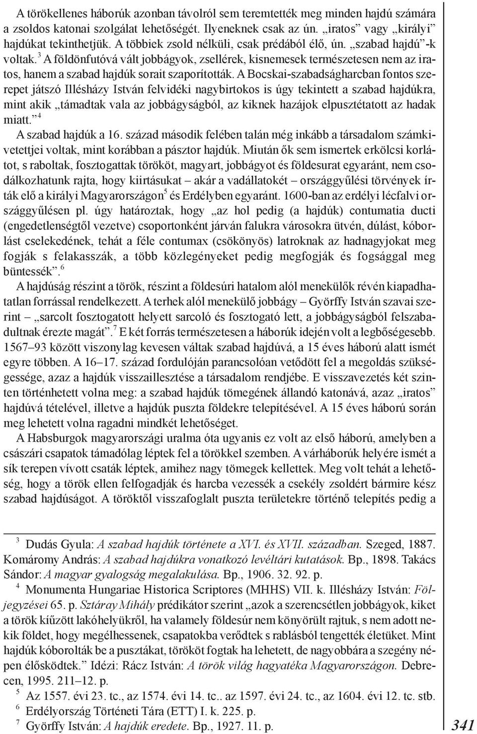 A Bocskai-szabadságharcban fontos szerepet játszó Illésházy István felvidéki nagybirtokos is úgy tekintett a szabad hajdúkra, mint akik támadtak vala az jobbágyságból, az kiknek hazájok