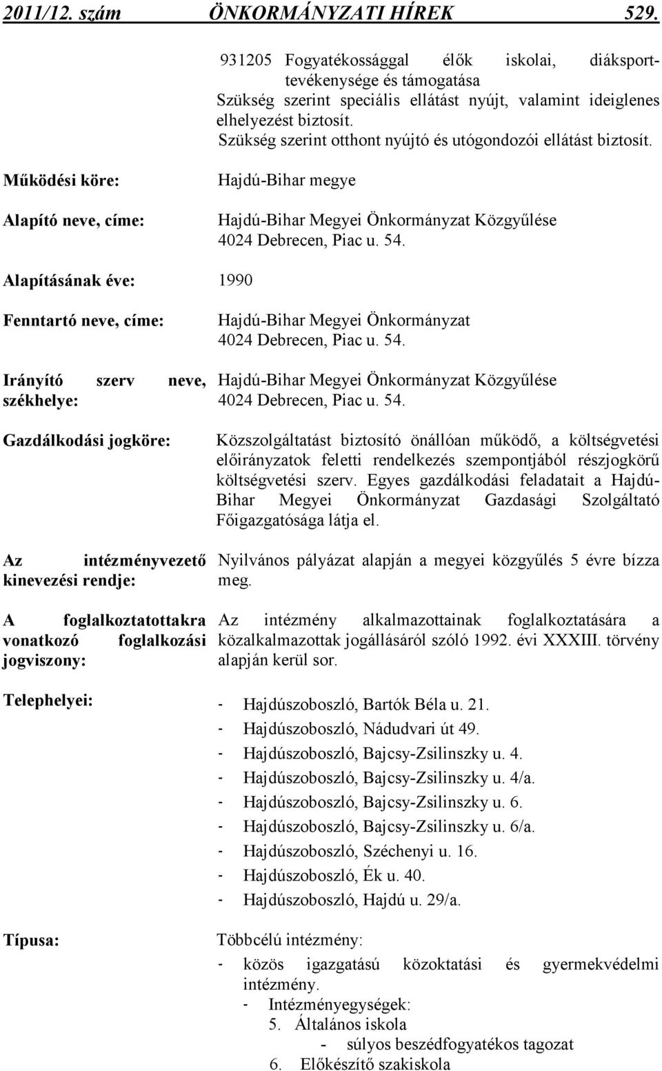 Alapításának éve: 1990 Fenntartó neve, címe: Irányító szerv neve, székhelye: Gazdálkodási jogköre: Az intézményvezetı kinevezési rendje: A foglalkoztatottakra vonatkozó foglalkozási jogviszony: