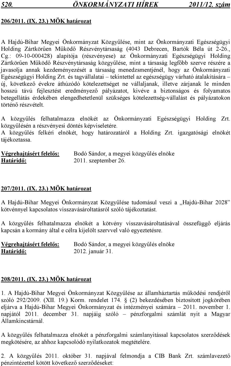 : 09-10-000428) alapítója (részvényese) az Önkormányzati Egészségügyi Holding Zártkörően Mőködı Részvénytársaság közgyőlése, mint a társaság legfıbb szerve részére a javasolja annak kezdeményezését a