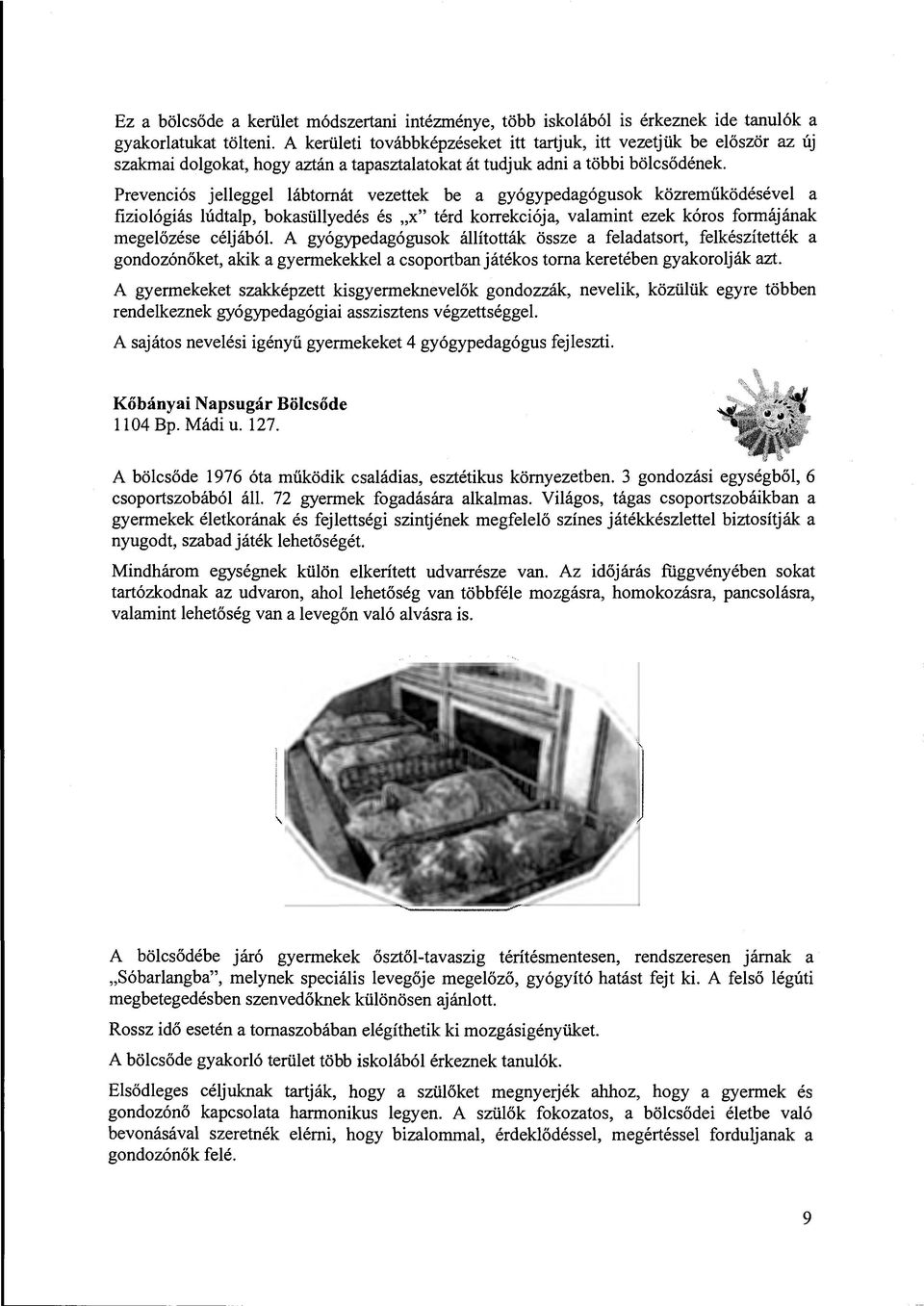 gyógypedagógusok közreműködésével a fiziológiás lúdtalp, bokasüllyedés és "x" térd korrekciója, valamint ezek kóros formájának megelőzése céljából.