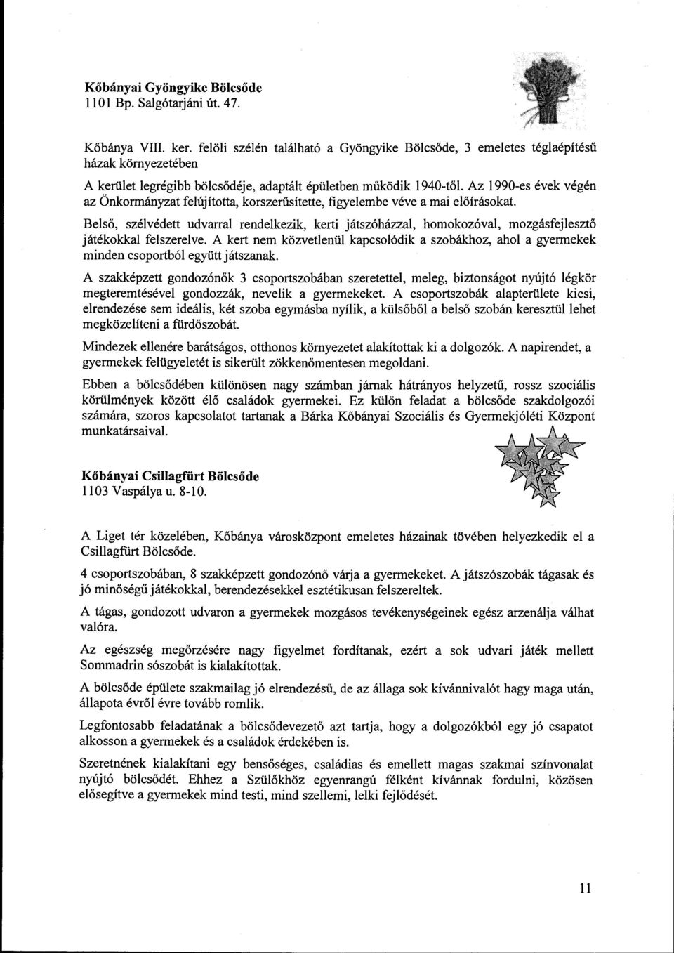 Az 1990-es évek végén az Önkormányzat felújította, korszerűsítette, figyelembe véve a mai előírásokat.