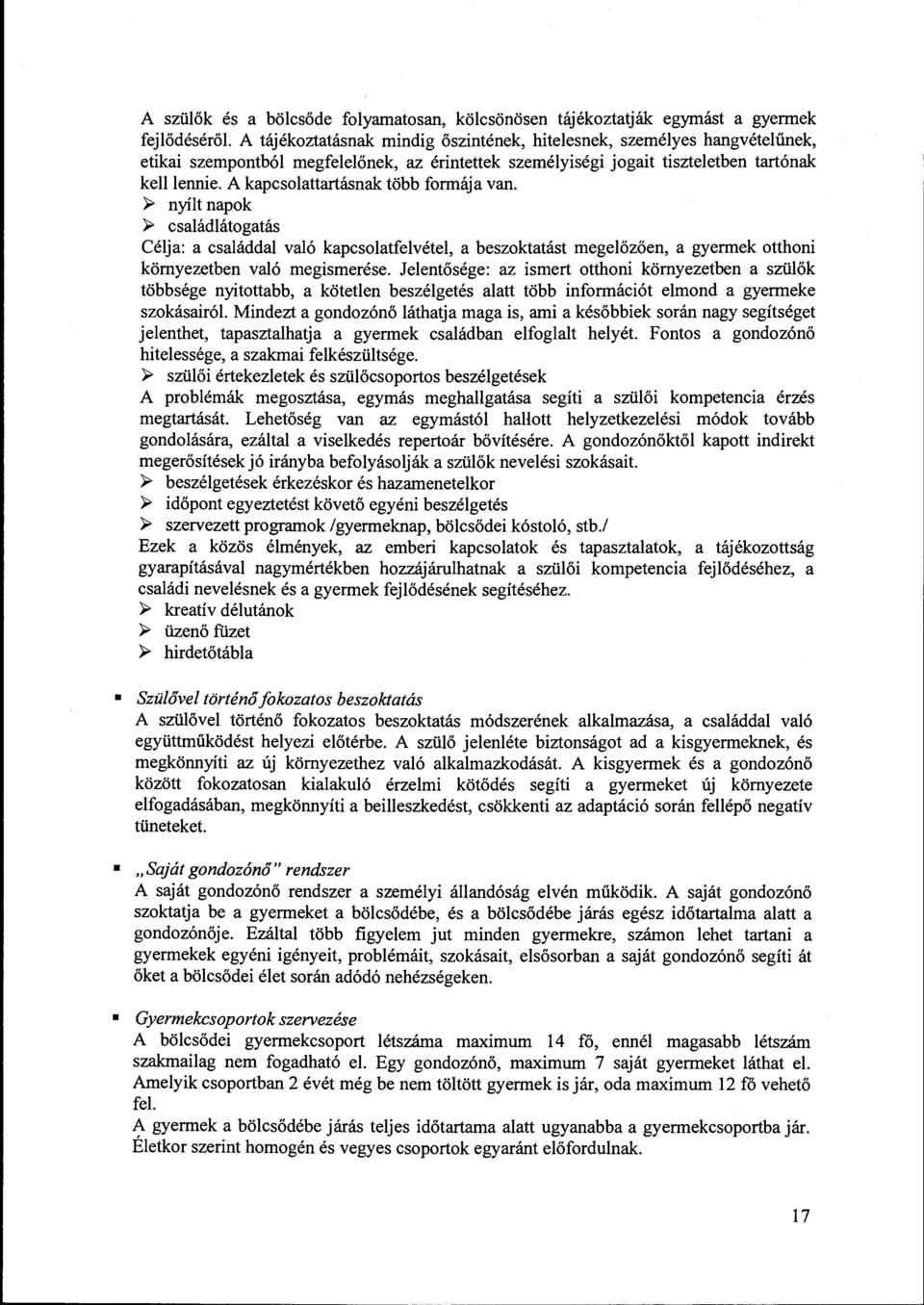 A kapcsolattartásnak több formája van. ~ nyílt napok ~ családlátogatás Célja: a családdal való kapcsolatfelvétel, a beszoktatást megelőzően, a gyermek otthoni környezetben való megismerése.