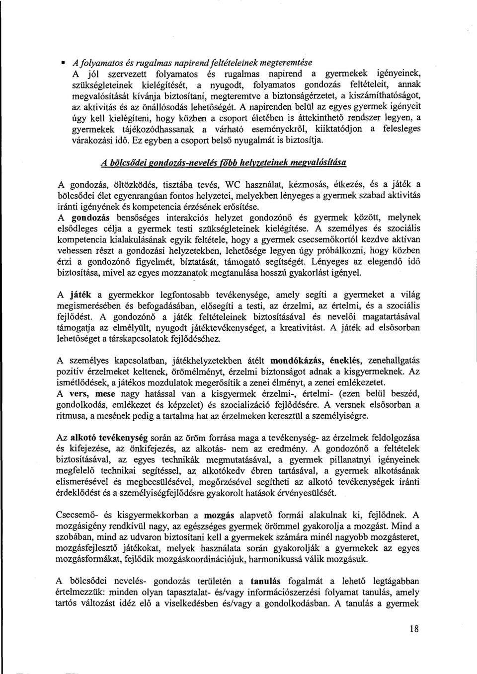 A napirenden belül az egyes gyermek igényeit úgy kell kielégíteni, hogy közben a csoport életében is áttekinthető rendszer legyen, a gyermekek tájékozódhassanak a várható eseményekről, kiiktatódjon a