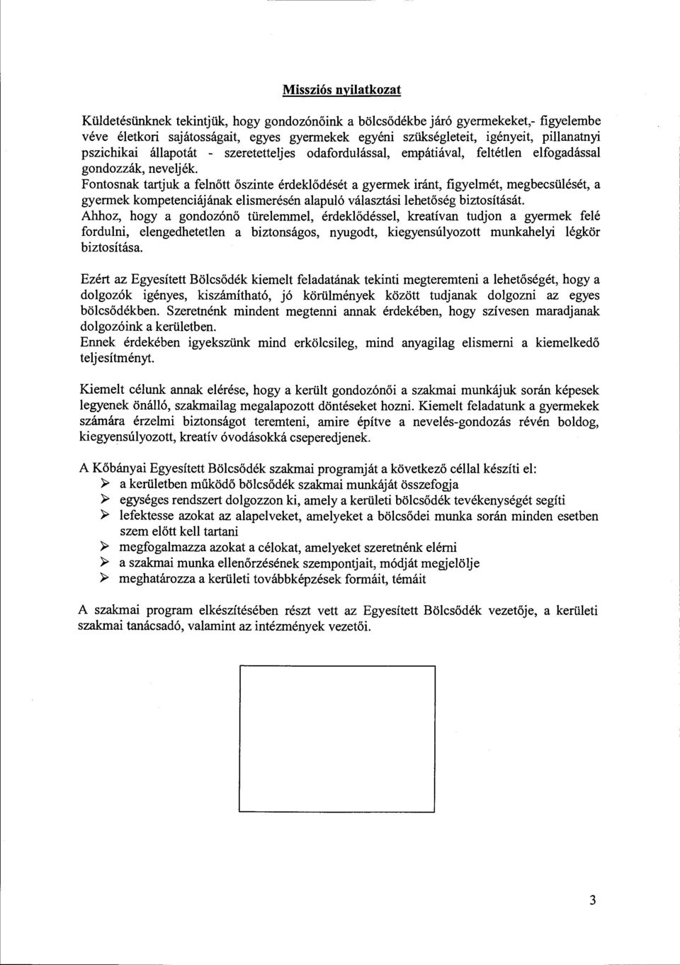 Fontosnak tartjuk a felnőtt őszinte érdeklődését a gyermek iránt, figyelmét, megbecsülését, a gyermek kompetenciájának elismerésén alapuló választási lehetőség biztosítását.