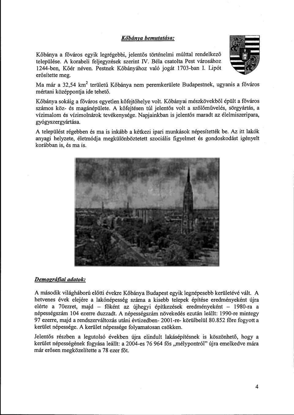 Kőbánya sokáig a főváros egyetlen kőfejtőhelye volt. Kőbányai rnészkövekből épült a főváros szárnos köz- és rnagánépülete.