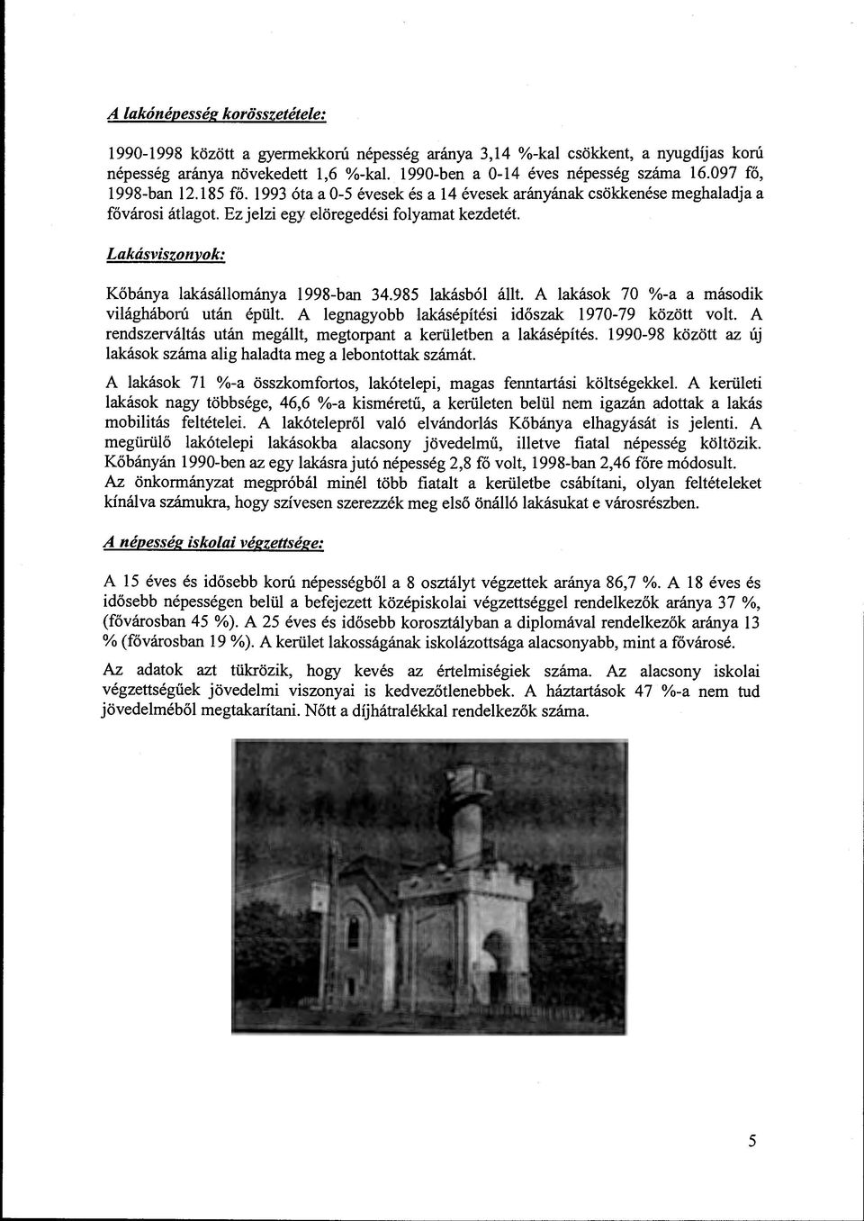 Lakásviszonyok: Kőbánya lakásállománya 1998-ban 34.985 lakásból állt. A lakások 70 %-a a második világháború után épült. A legnagyobb lakásépítési időszak 1970-79 között volt.