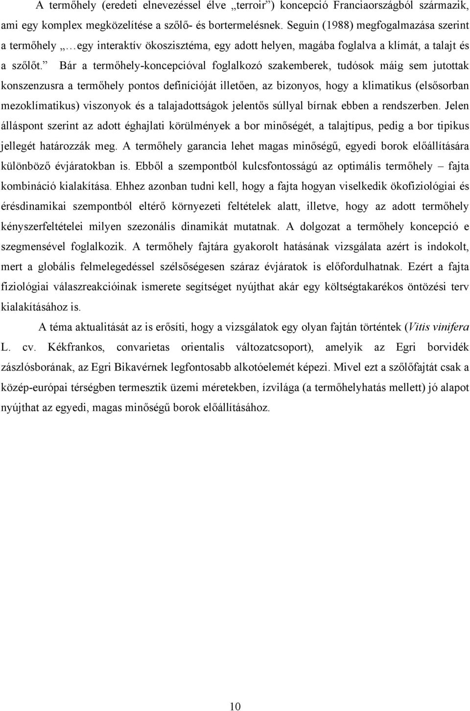 Bár a termőhely-koncepcióval foglalkozó szakemberek, tudósok máig sem jutottak konszenzusra a termőhely pontos definícióját illetően, az bizonyos, hogy a klimatikus (elsősorban mezoklímatikus)