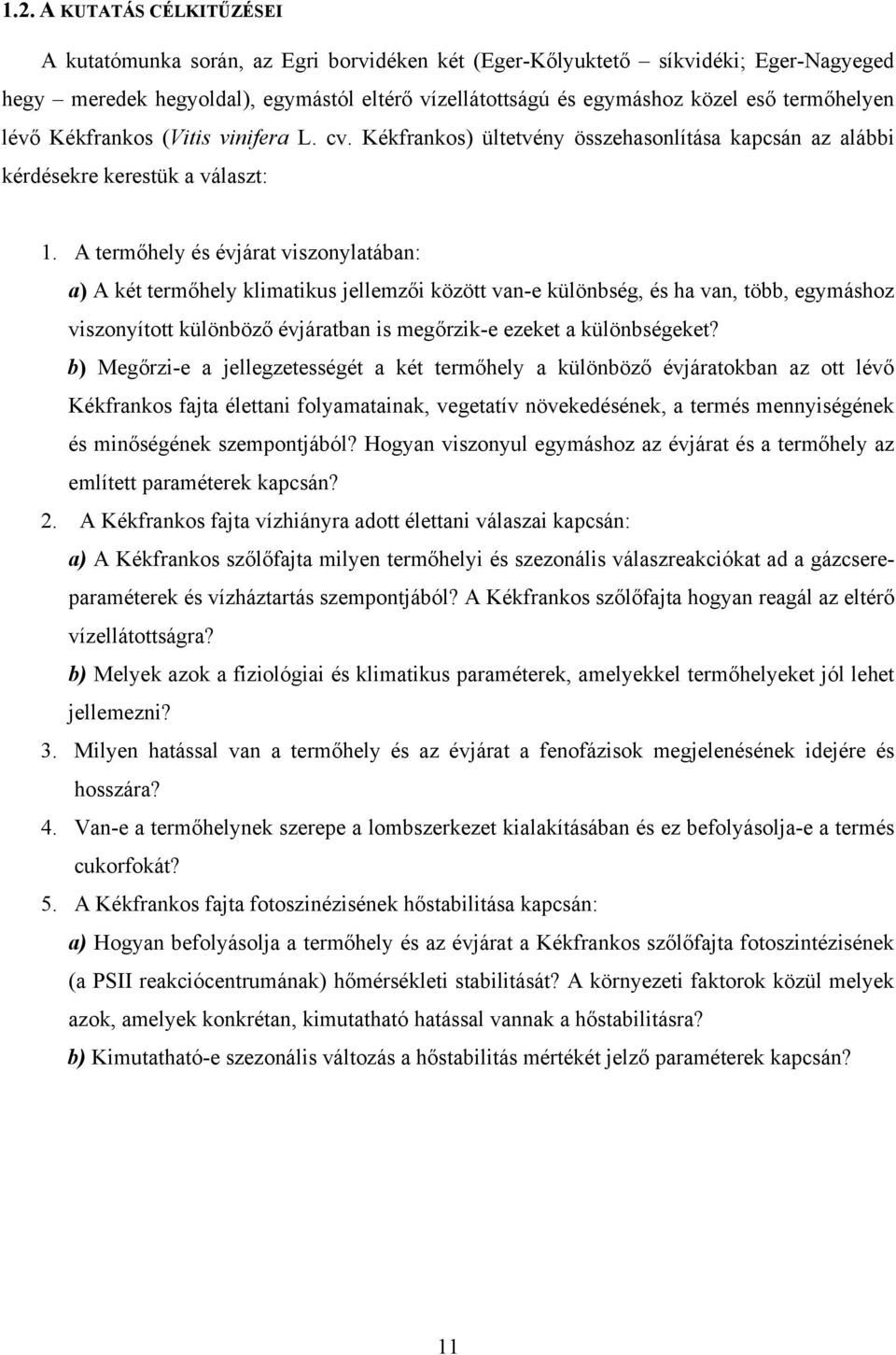 A termőhely és évjárat viszonylatában: a) A két termőhely klimatikus jellemzői között van-e különbség, és ha van, több, egymáshoz viszonyított különböző évjáratban is megőrzik-e ezeket a